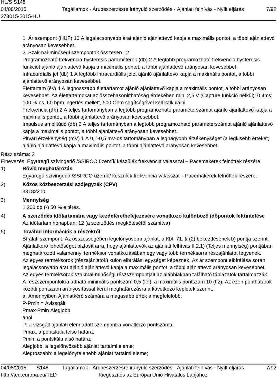 többi arányosan kevesebbet. Az élettartamokat az összehasonlíthatóság érdekében min. 2,5 V (Capture funkció nélkül); 0,4ms; 100 %-os, 60 bpm ingerlés mellett, 500 Ohm segítségével kell kalkulálni.