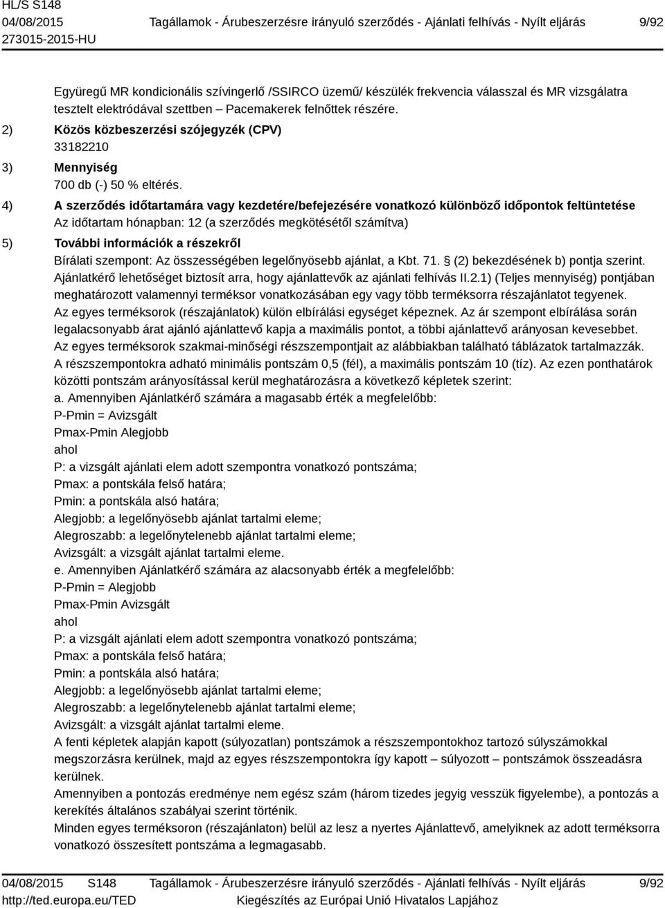 4) A szerződés időtartamára vagy kezdetére/befejezésére vonatkozó különböző időpontok feltüntetése Az időtartam hónapban: 12 (a szerződés megkötésétől számítva) 5) További információk a részekről