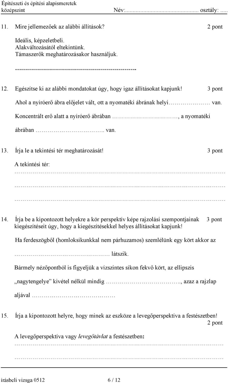 Koncentrált erő alatt a nyíróerő ábrában, a nyomatéki ábrában.. van. 13. Írja le a tekintési tér meghatározását! 3 pont A tekintési tér:... 14.