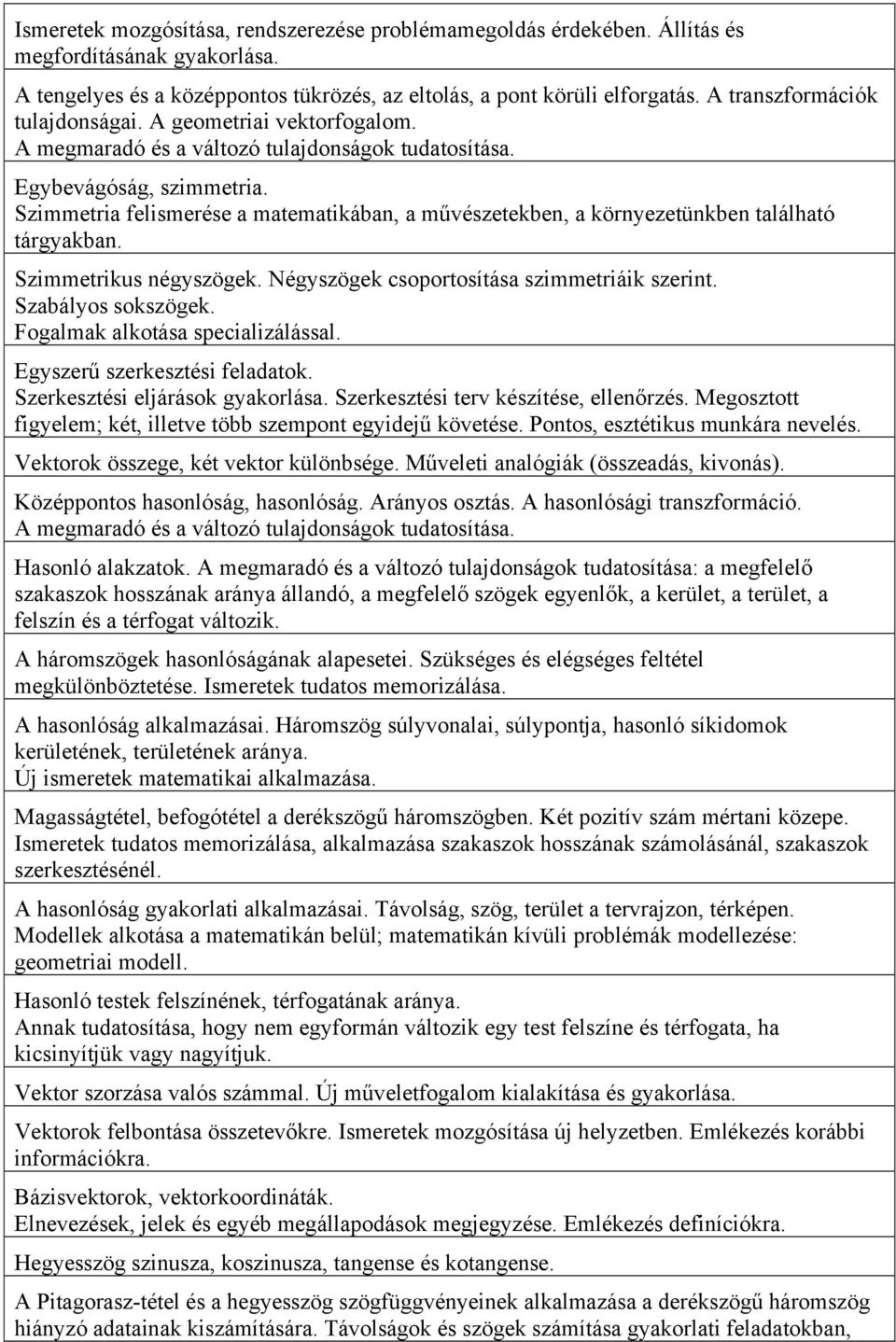 Szimmetria felismerése a matematikában, a művészetekben, a környezetünkben található tárgyakban. Szimmetrikus négyszögek. Négyszögek csoportosítása szimmetriáik szerint. Szabályos sokszögek.