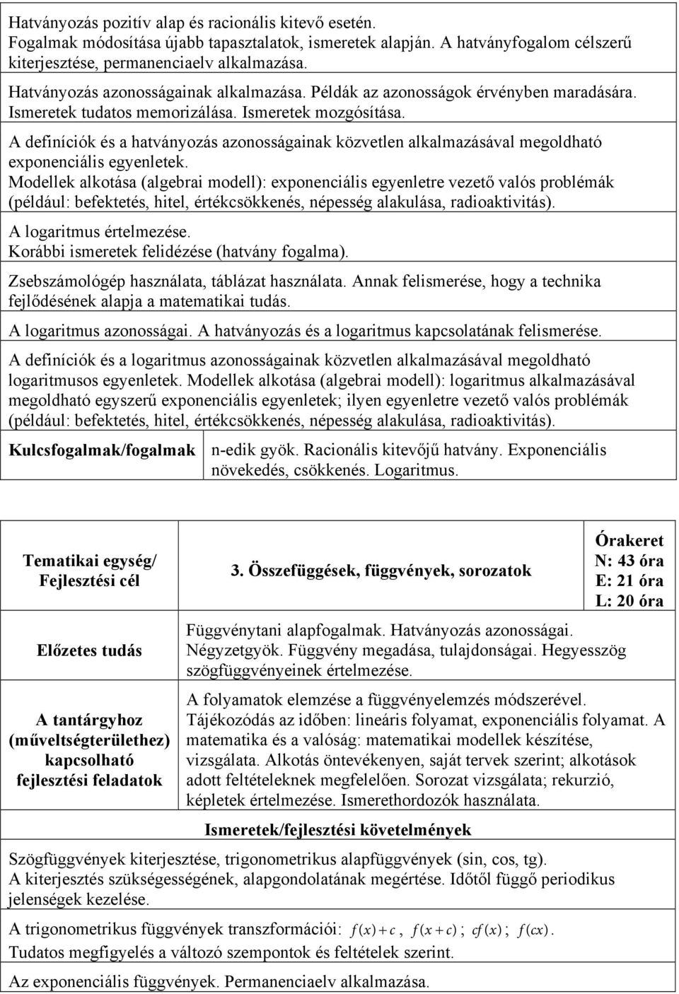 A definíciók és a hatványozás azonosságainak közvetlen alkalmazásával megoldható exponenciális egyenletek.