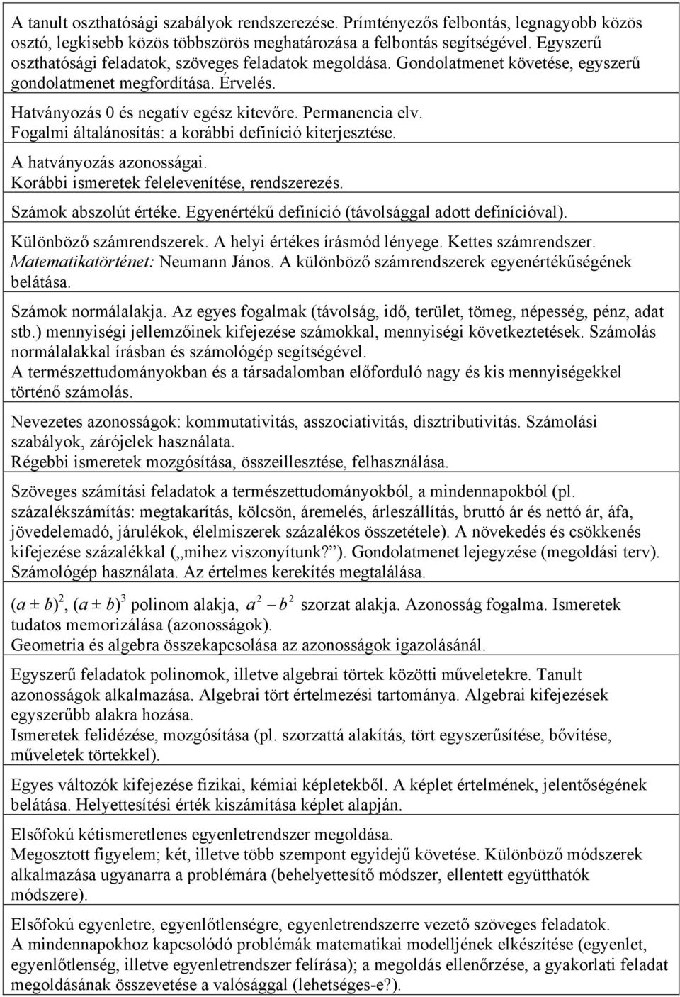 Fogalmi általánosítás: a korábbi definíció kiterjesztése. A hatványozás azonosságai. Korábbi ismeretek felelevenítése, rendszerezés. Számok abszolút értéke.