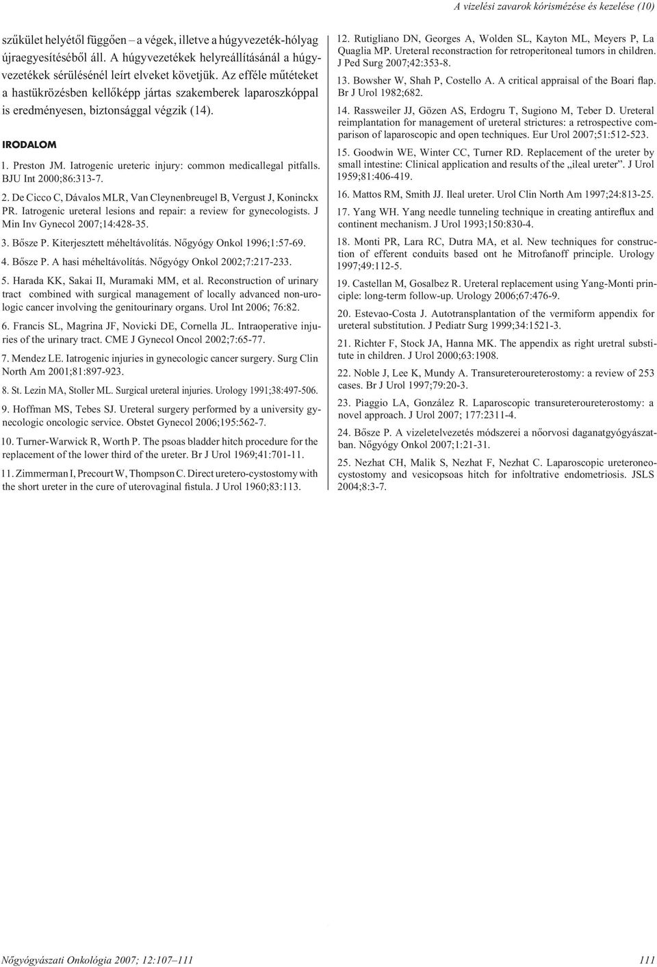 Iatrogenic ureteric injury: common medicallegal pitfalls. BJU Int 2000;86:313-7. 2. De Cicco C, Dávalos MLR, Van Cleynenbreugel B, Vergust J, Koninckx PR.