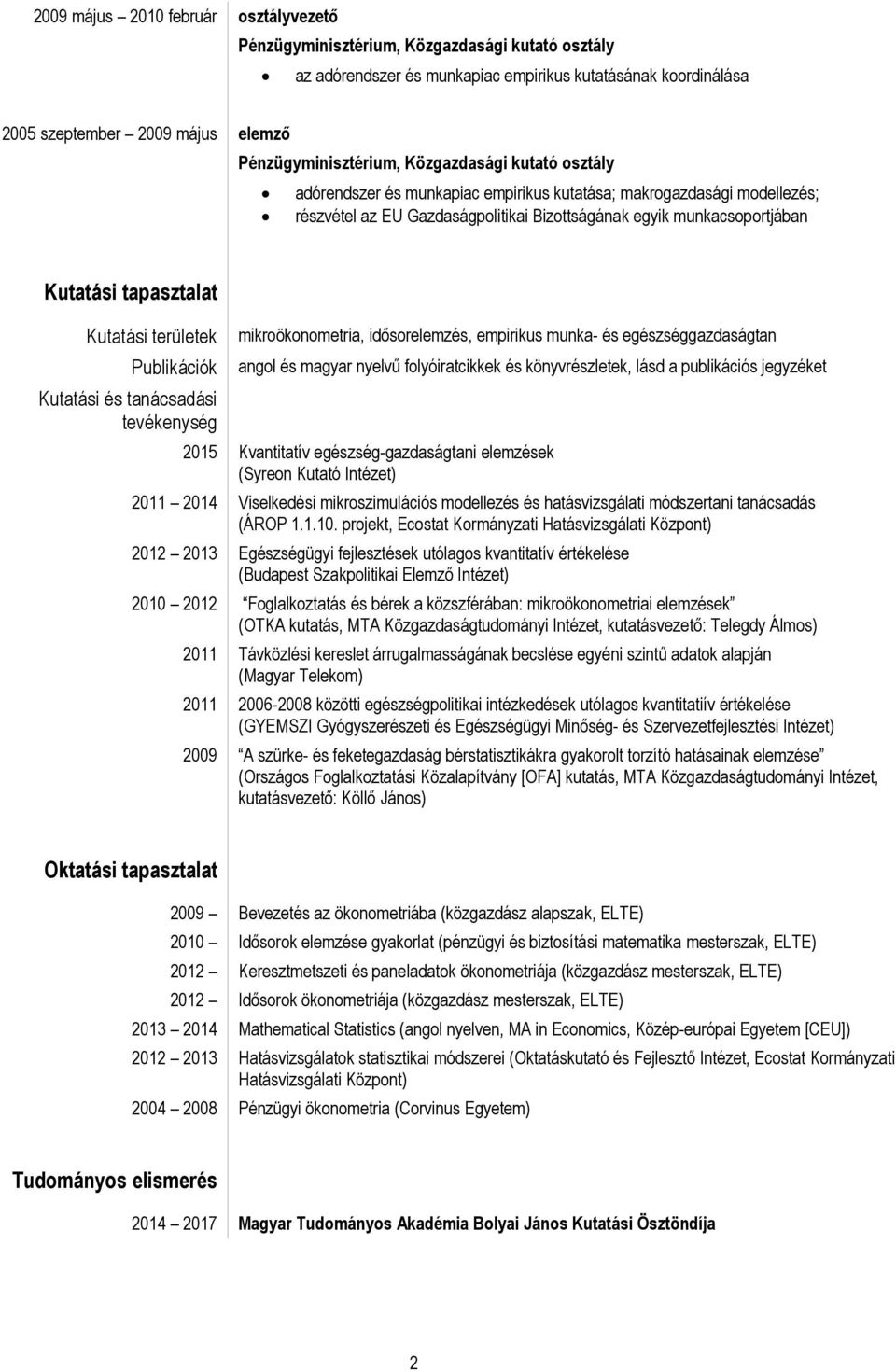 Kutatási tapasztalat Kutatási területek Publikációk Kutatási és tanácsadási tevékenység mikroökonometria, idısorelemzés, empirikus munka- és egészséggazdaságtan angol és magyar nyelvő folyóiratcikkek