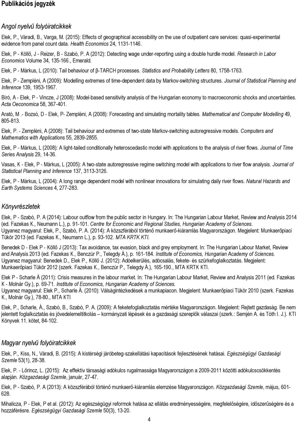 Elek, P - Köllı, J - Reizer, B - Szabó, P. A (2012): Detecting wage under-reporting using a double hurdle model. Research in Labor Economics Volume 34, 135-166., Emerald.