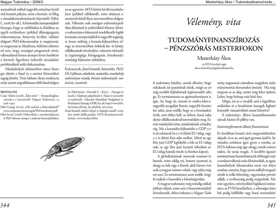 szettudósok sokkal nagyobb arányban kerülnek kutatói pályára, mint a humán- és főleg a társadalomtudományok képviselői (Fábri I., 2008, 83 98.).