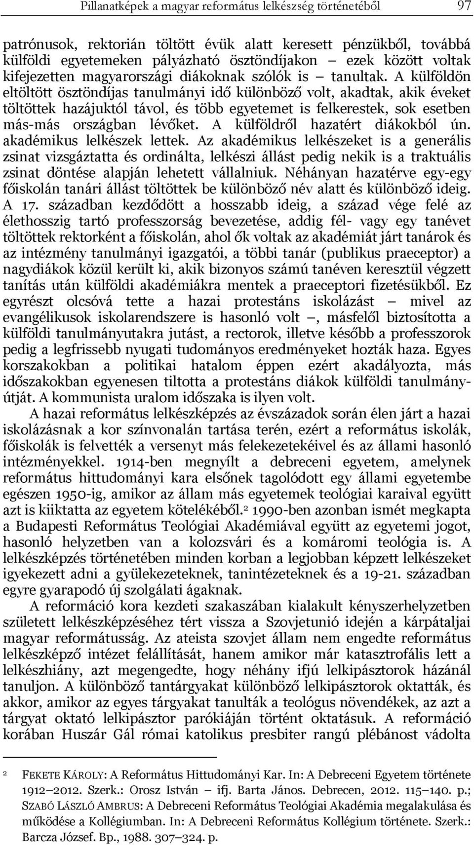 A külföldön eltöltött ösztöndíjas tanulmányi idő különböző volt, akadtak, akik éveket töltöttek hazájuktól távol, és több egyetemet is felkerestek, sok esetben más-más országban lévőket.