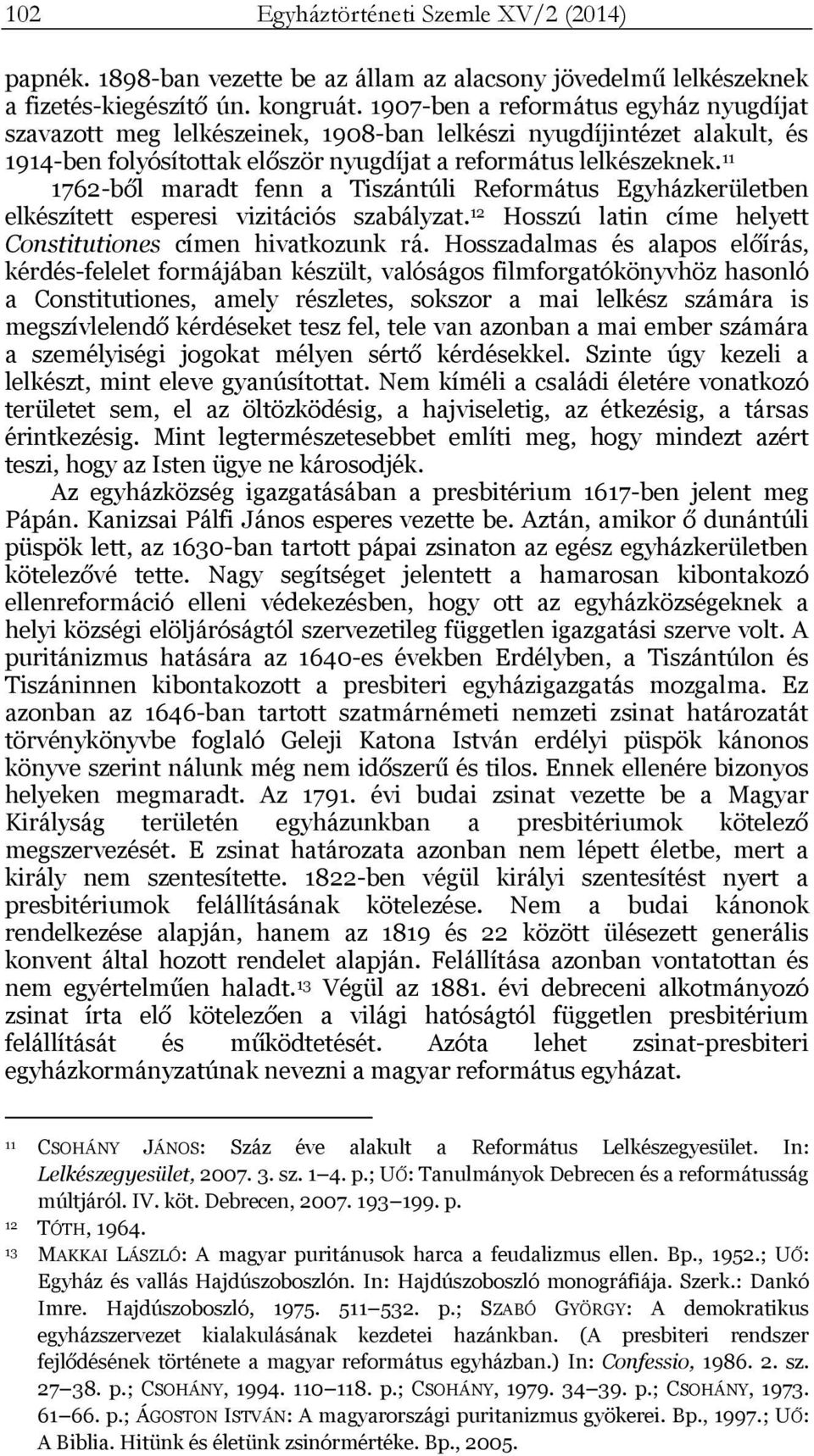 11 1762-ből maradt fenn a Tiszántúli Református Egyházkerületben elkészített esperesi vizitációs szabályzat. 12 Hosszú latin címe helyett Constitutiones címen hivatkozunk rá.