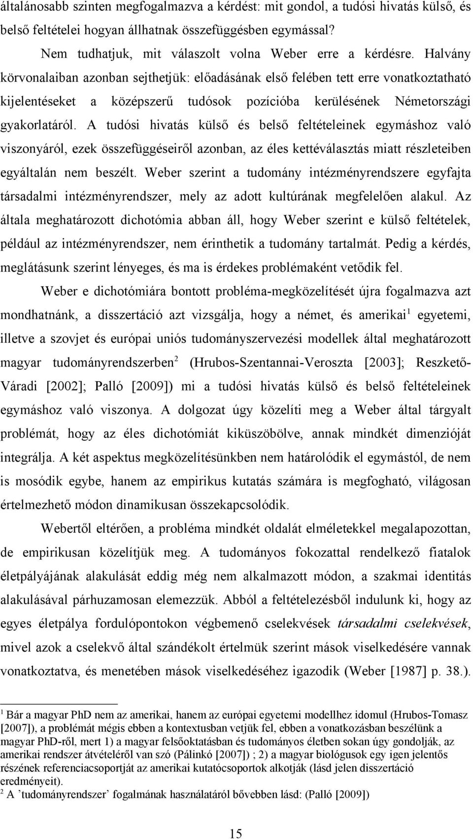 Halvány körvonalaiban azonban sejthetjük: előadásának első felében tett erre vonatkoztatható kijelentéseket a középszerű tudósok pozícióba kerülésének Németországi gyakorlatáról.