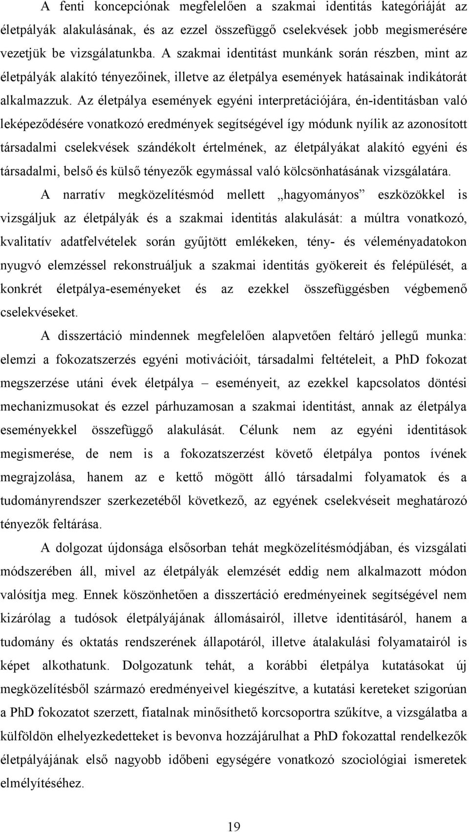 Az életpálya események egyéni interpretációjára, én-identitásban való leképeződésére vonatkozó eredmények segítségével így módunk nyílik az azonosított társadalmi cselekvések szándékolt értelmének,