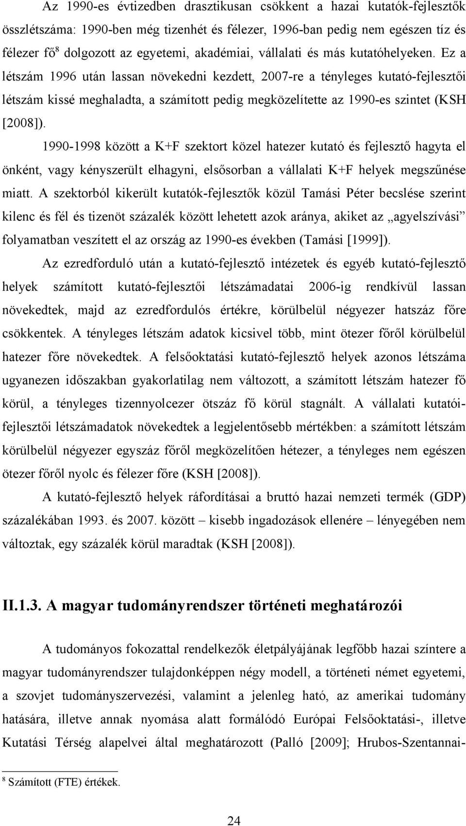 Ez a létszám 1996 után lassan növekedni kezdett, 2007-re a tényleges kutató-fejlesztői létszám kissé meghaladta, a számított pedig megközelítette az 1990-es szintet (KSH [2008]).