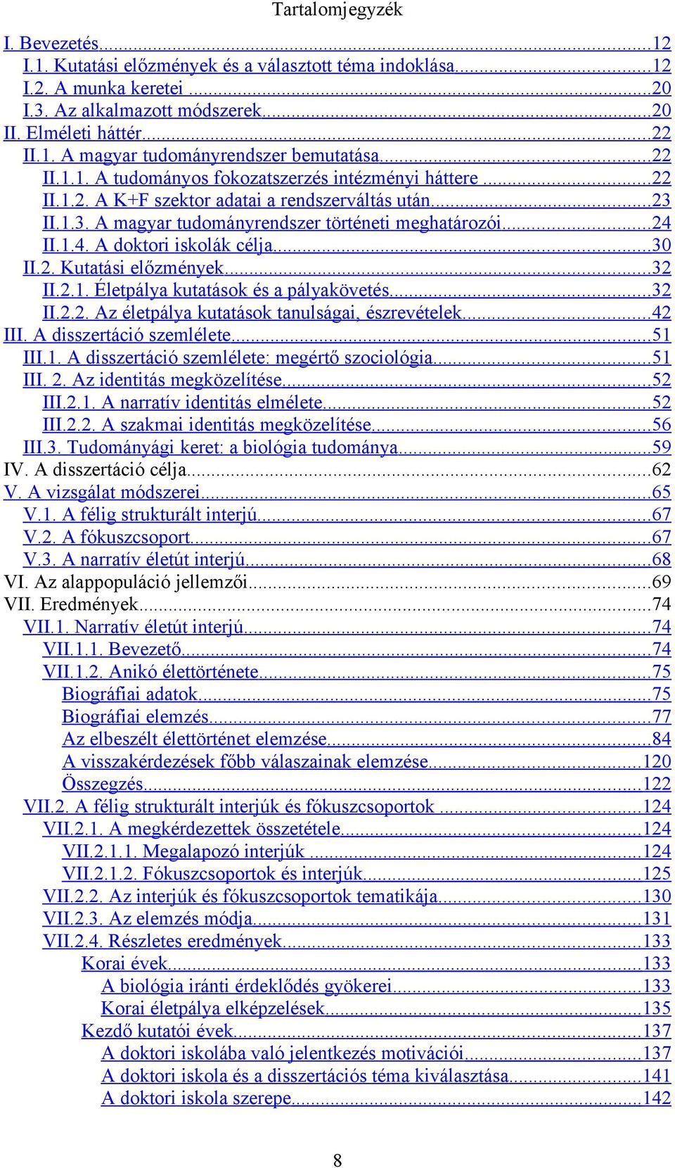 II.1.4. A doktori iskolák célja... 30 II.2. Kutatási előzmények... 32 II.2.1. Életpálya kutatások és a pályakövetés... 32 II.2.2. Az életpálya kutatások tanulságai, észrevételek... 42 III.