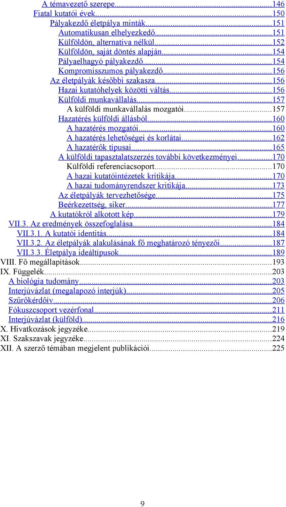 .. 157 A külföldi munkavállalás mozgatói...157 Hazatérés külföldi állásból... 160 A hazatérés mozgatói... 160 A hazatérés lehetőségei és korlátai... 162 A hazatérők típusai.