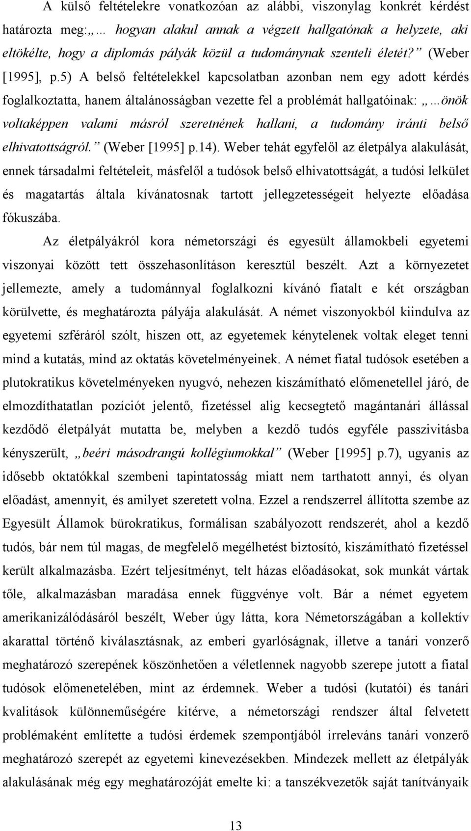 5) A belső feltételekkel kapcsolatban azonban nem egy adott kérdés foglalkoztatta, hanem általánosságban vezette fel a problémát hallgatóinak: önök voltaképpen valami másról szeretnének hallani, a