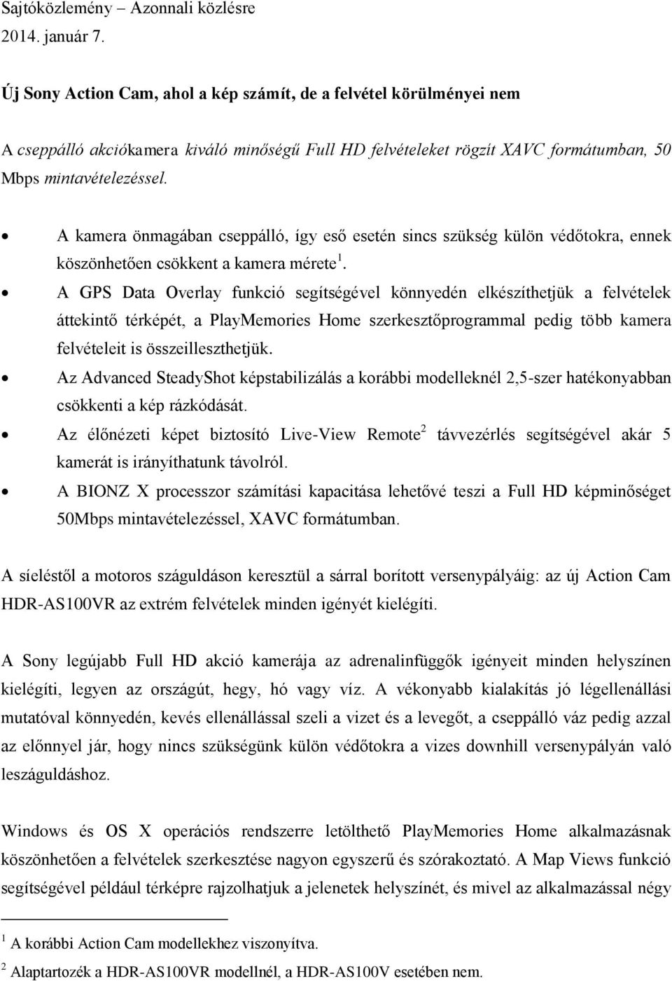 A kamera önmagában cseppálló, így eső esetén sincs szükség külön védőtokra, ennek köszönhetően csökkent a kamera mérete 1.