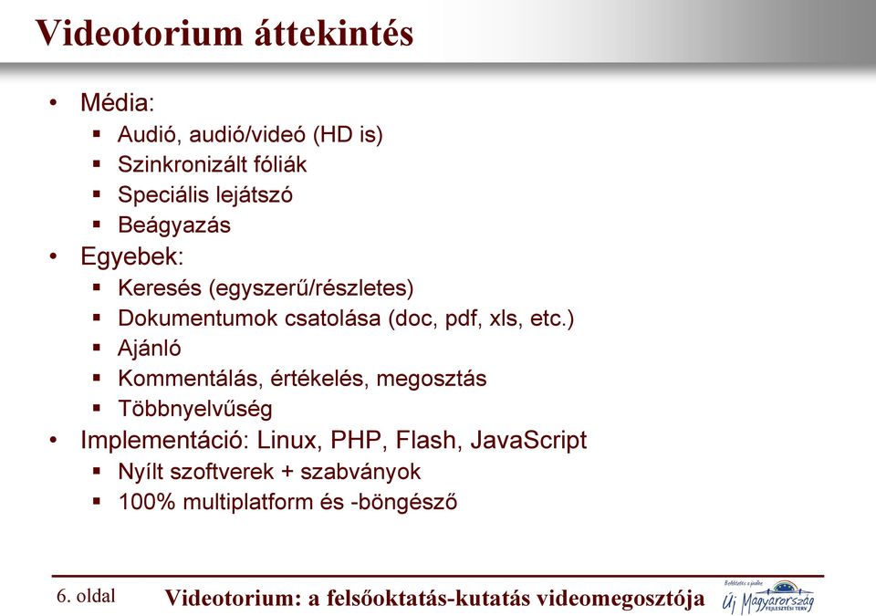 ) Ajánló Kommentálás, értékelés, megosztás Többnyelvűség Implementáció: Linux, PHP, Flash, JavaScript