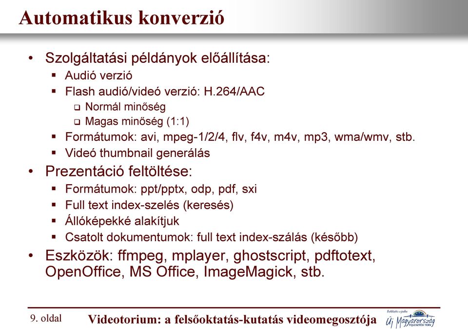 Videó thumbnail generálás Prezentáció feltöltése: Formátumok: ppt/pptx, odp, pdf, sxi Full text index-szelés (keresés) Állóképekké