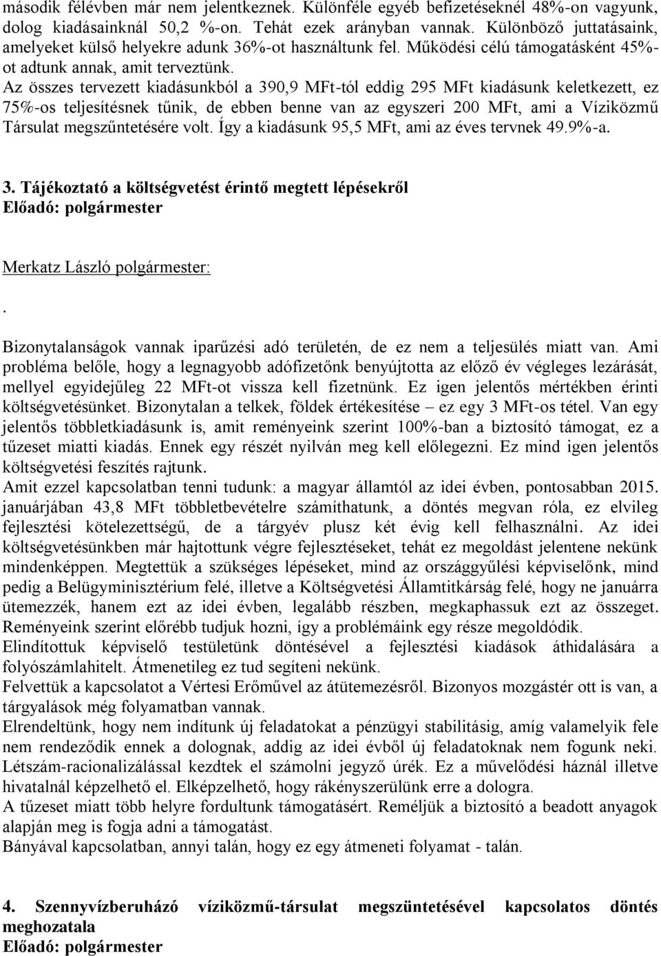 Az összes tervezett kiadásunkból a 390,9 MFt-tól eddig 295 MFt kiadásunk keletkezett, ez 75%-os teljesítésnek tűnik, de ebben benne van az egyszeri 200 MFt, ami a Víziközmű Társulat megszűntetésére