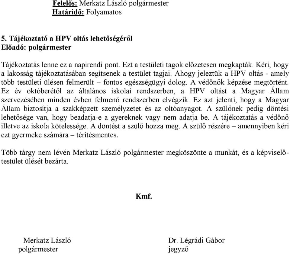 Ez év októberétől az általános iskolai rendszerben, a HPV oltást a Magyar Állam szervezésében minden évben felmenő rendszerben elvégzik.