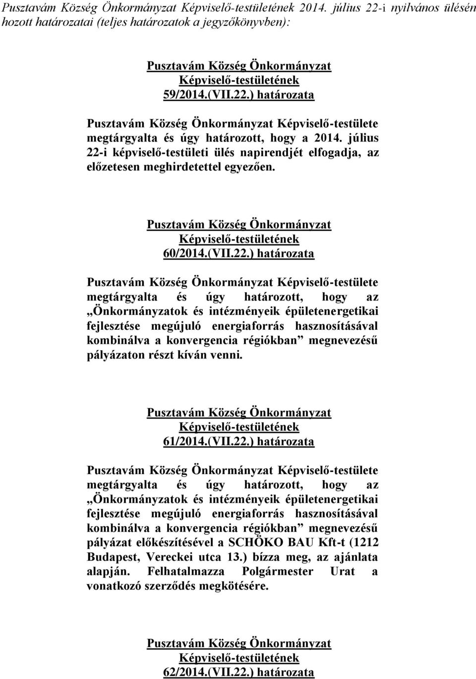 61/2014.(VII.22.) határozata pályázat előkészítésével a SCHÖKO BAU Kft-t (1212 Budapest, Vereckei utca 13.) bízza meg, az ajánlata alapján.