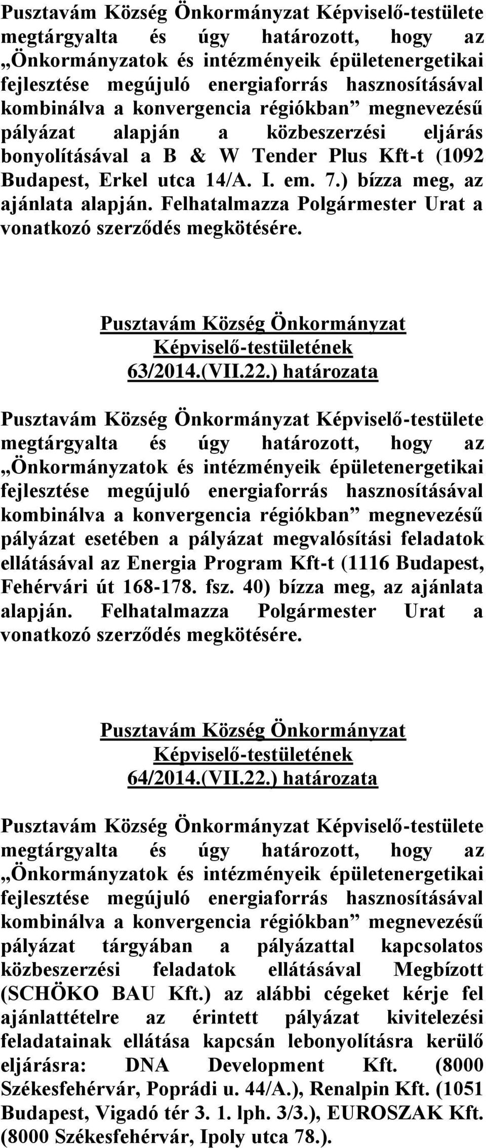 ) határozata pályázat esetében a pályázat megvalósítási feladatok ellátásával az Energia Program Kft-t (1116 Budapest, Fehérvári út 168-178. fsz. 40) bízza meg, az ajánlata alapján.