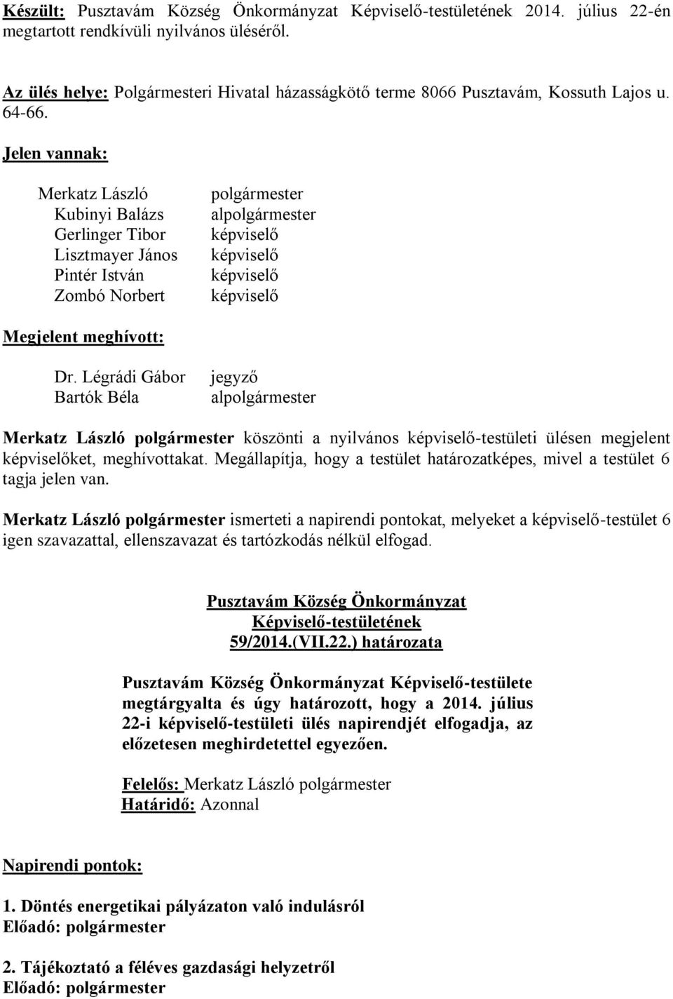 Légrádi Gábor Bartók Béla jegyző alpolgármester Merkatz László polgármester köszönti a nyilvános képviselő-testületi ülésen megjelent képviselőket, meghívottakat.