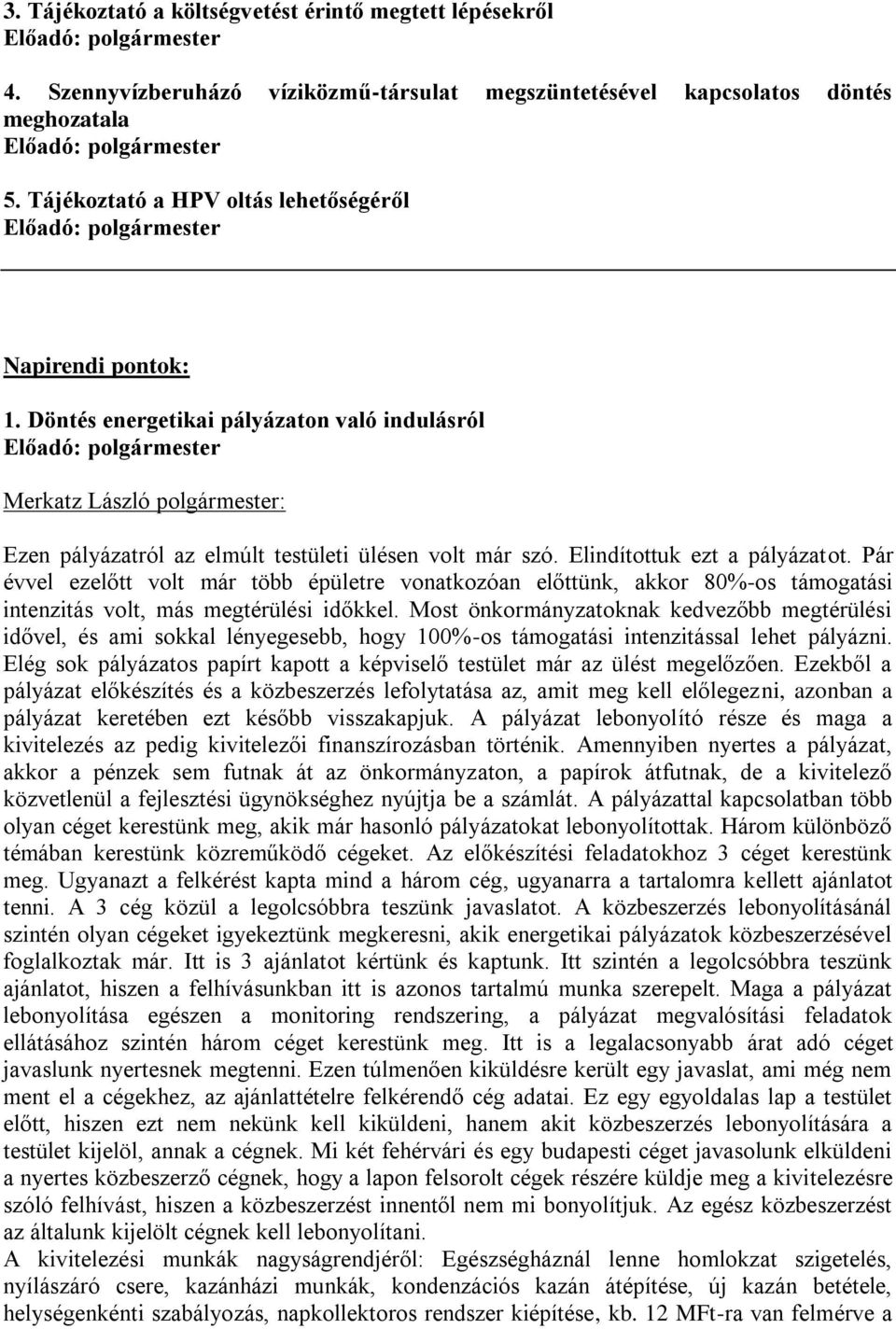 Pár évvel ezelőtt volt már több épületre vonatkozóan előttünk, akkor 80%-os támogatási intenzitás volt, más megtérülési időkkel.