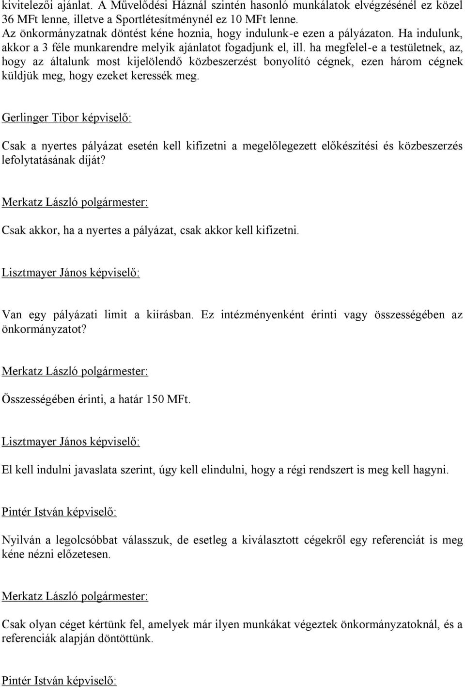 ha megfelel-e a testületnek, az, hogy az általunk most kijelölendő közbeszerzést bonyolító cégnek, ezen három cégnek küldjük meg, hogy ezeket keressék meg.