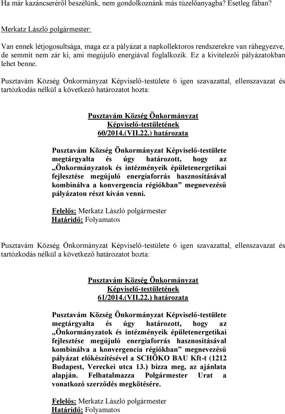 6 igen szavazattal, ellenszavazat és tartózkodás nélkül a következő határozatot hozta: 60/2014.(VII.22.) határozata pályázaton részt kíván venni.