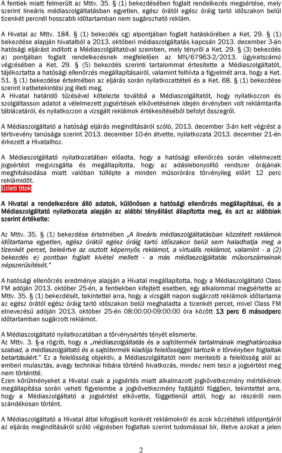 sugározható reklám. A Hivatal az Mttv. 184. (1) bekezdés cg) alpontjában foglalt hatáskörében a Ket. 29. (1) bekezdése alapján hivatalból a 2013. októberi médiaszolgáltatás kapcsán 2013.