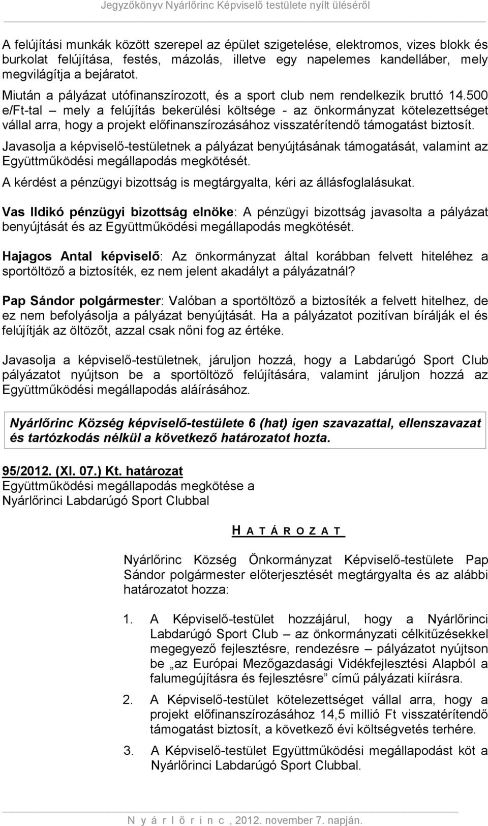 500 e/ft-tal mely a felújítás bekerülési költsége - az önkormányzat kötelezettséget vállal arra, hogy a projekt előfinanszírozásához visszatérítendő támogatást biztosít.