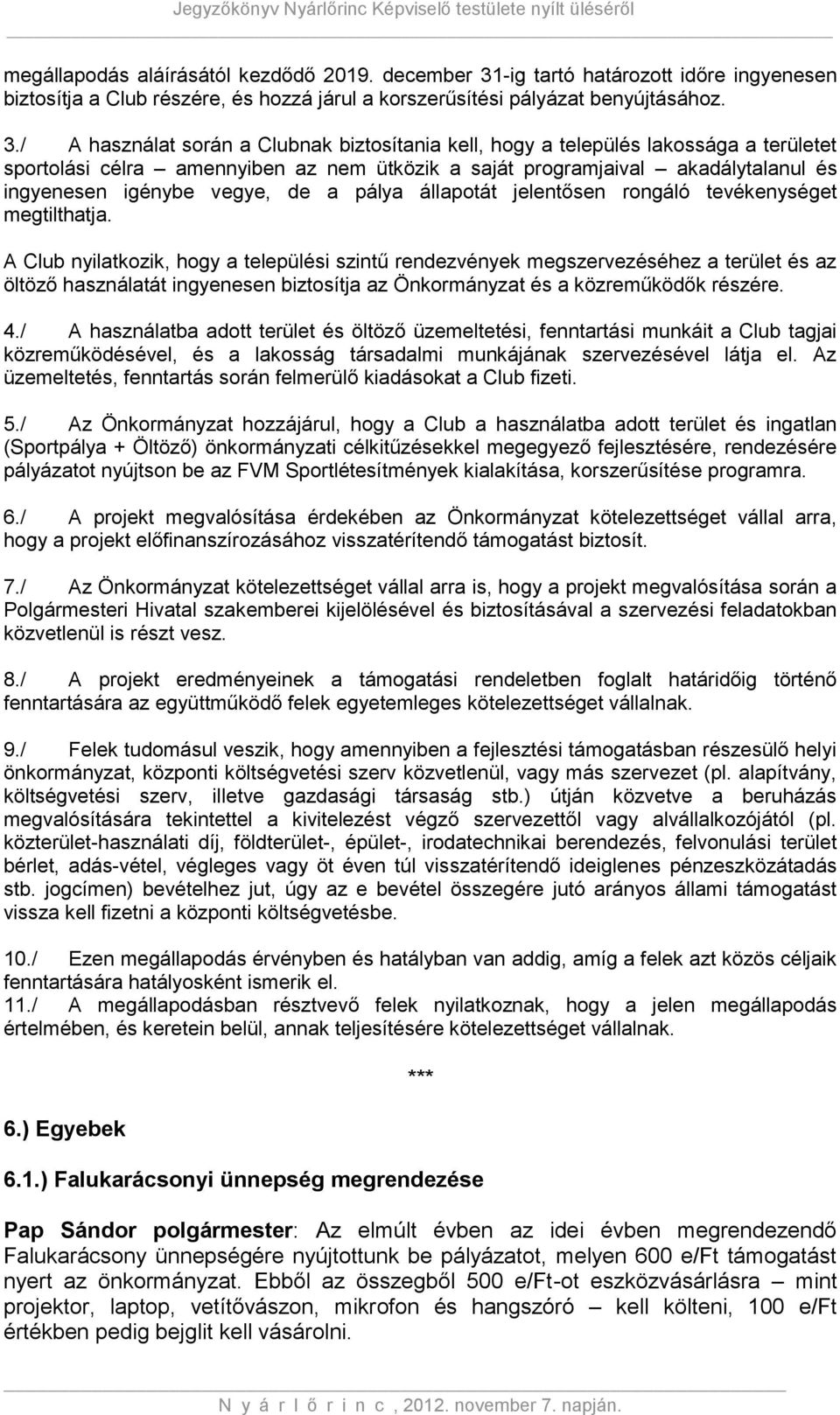 / A használat során a Clubnak biztosítania kell, hogy a település lakossága a területet sportolási célra amennyiben az nem ütközik a saját programjaival akadálytalanul és ingyenesen igénybe vegye, de