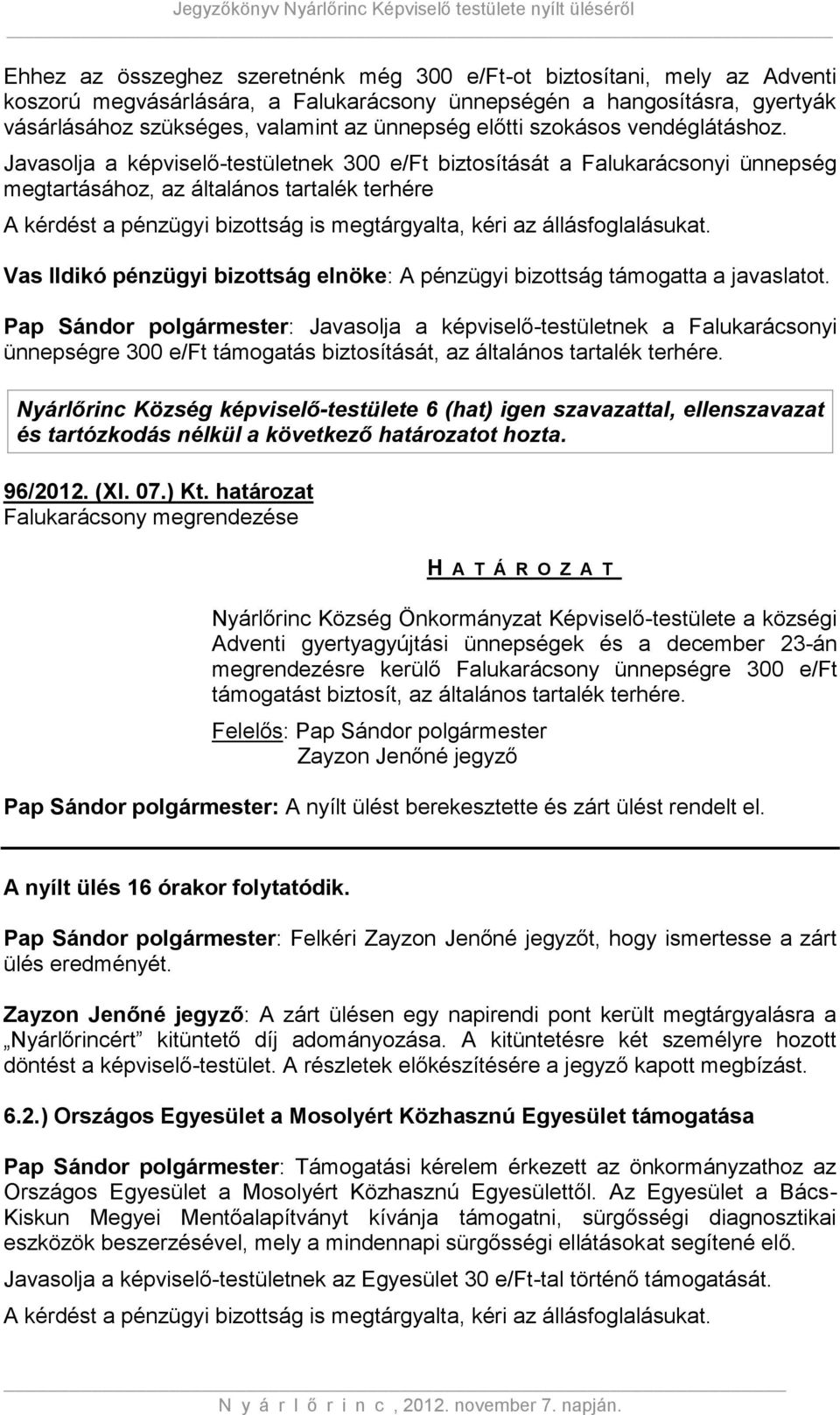 Javasolja a képviselő-testületnek 300 e/ft biztosítását a Falukarácsonyi ünnepség megtartásához, az általános tartalék terhére A kérdést a pénzügyi bizottság is megtárgyalta, kéri az