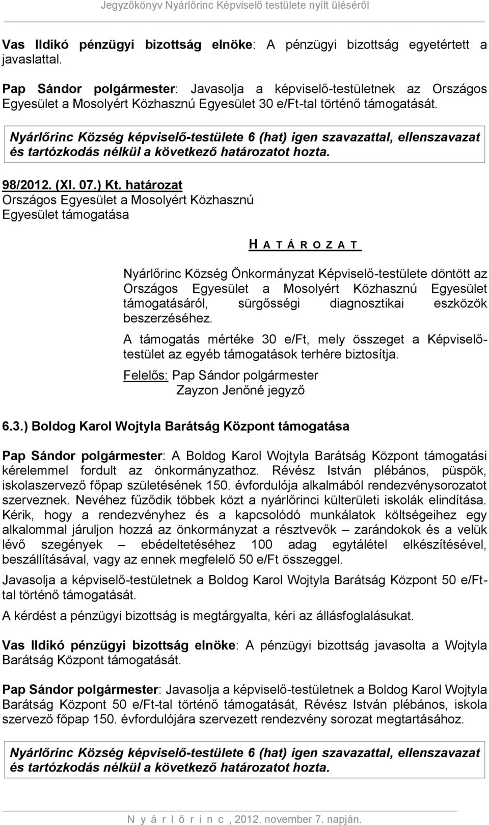 határozat Országos Egyesület a Mosolyért Közhasznú Egyesület támogatása Nyárlőrinc Község Önkormányzat Képviselő-testülete döntött az Országos Egyesület a Mosolyért Közhasznú Egyesület támogatásáról,