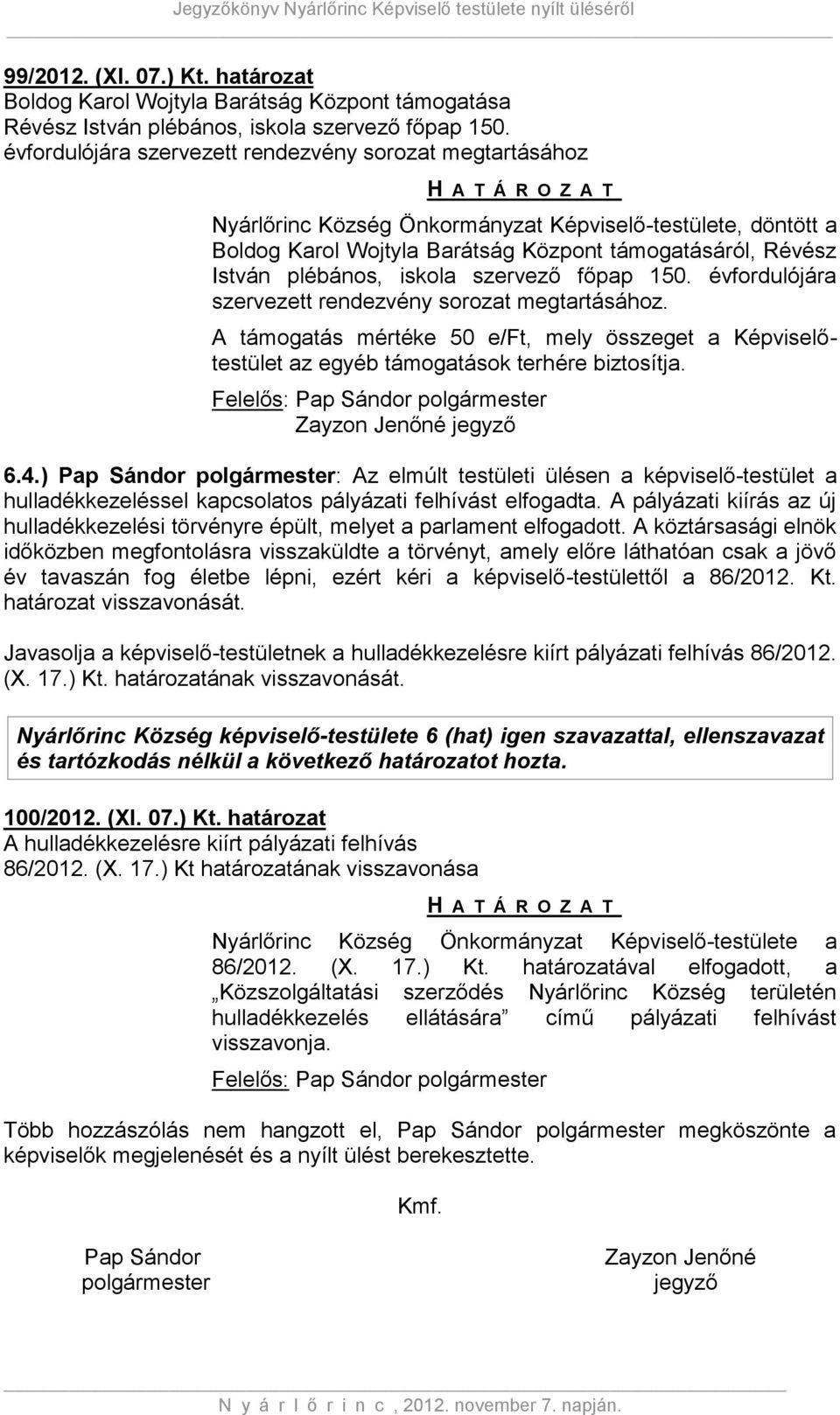 iskola szervező főpap 150. évfordulójára szervezett rendezvény sorozat megtartásához. A támogatás mértéke 50 e/ft, mely összeget a Képviselőtestület az egyéb támogatások terhére biztosítja.