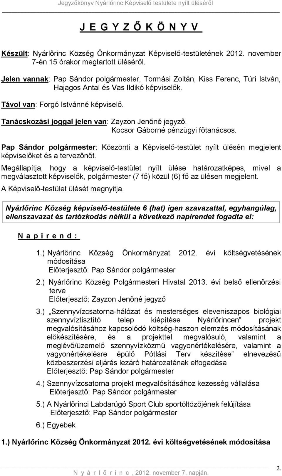 Tanácskozási joggal jelen van: Zayzon Jenőné jegyző, Kocsor Gáborné pénzügyi főtanácsos. Pap Sándor polgármester: Köszönti a Képviselő-testület nyílt ülésén megjelent képviselőket és a tervezőnőt.