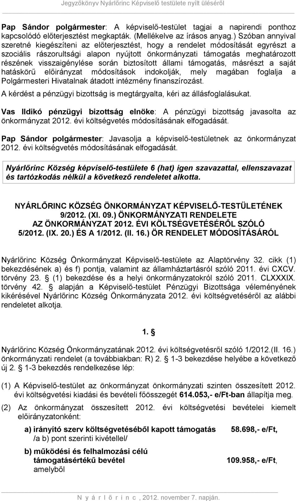 visszaigénylése során biztosított állami támogatás, másrészt a saját hatáskörű előirányzat módosítások indokolják, mely magában foglalja a Polgármesteri Hivatalnak átadott intézmény finanszírozást.