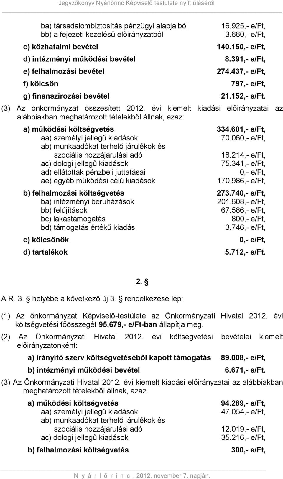 évi kiemelt kiadási előirányzatai az alábbiakban meghatározott tételekből állnak, azaz: a) működési költségvetés 334.601,- e/ft, aa) személyi jellegű kiadások 70.