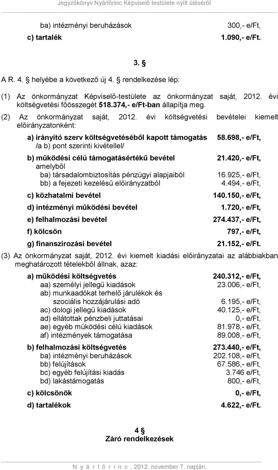 évi költségvetési bevételei kiemelt előirányzatonként: a) irányító szerv költségvetéséből kapott támogatás 58.698,- e/ft, /a b) pont szerinti kivétellel/ b) működési célú támogatásértékű bevétel 21.