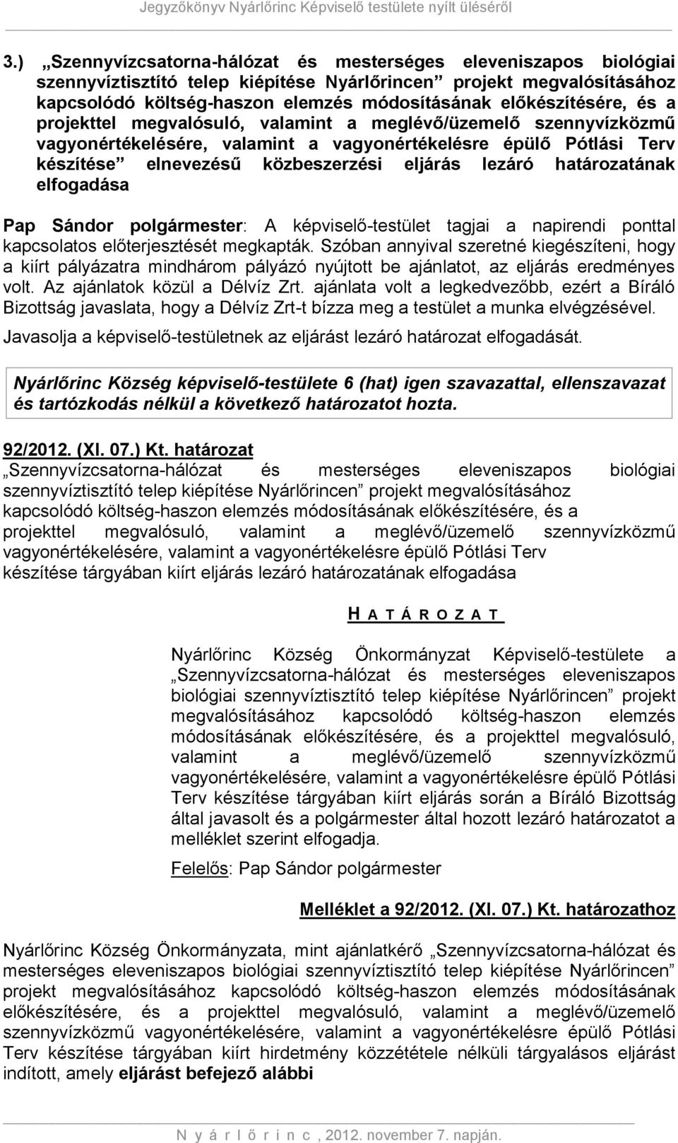 lezáró határozatának elfogadása Pap Sándor polgármester: A képviselő-testület tagjai a napirendi ponttal kapcsolatos előterjesztését megkapták.