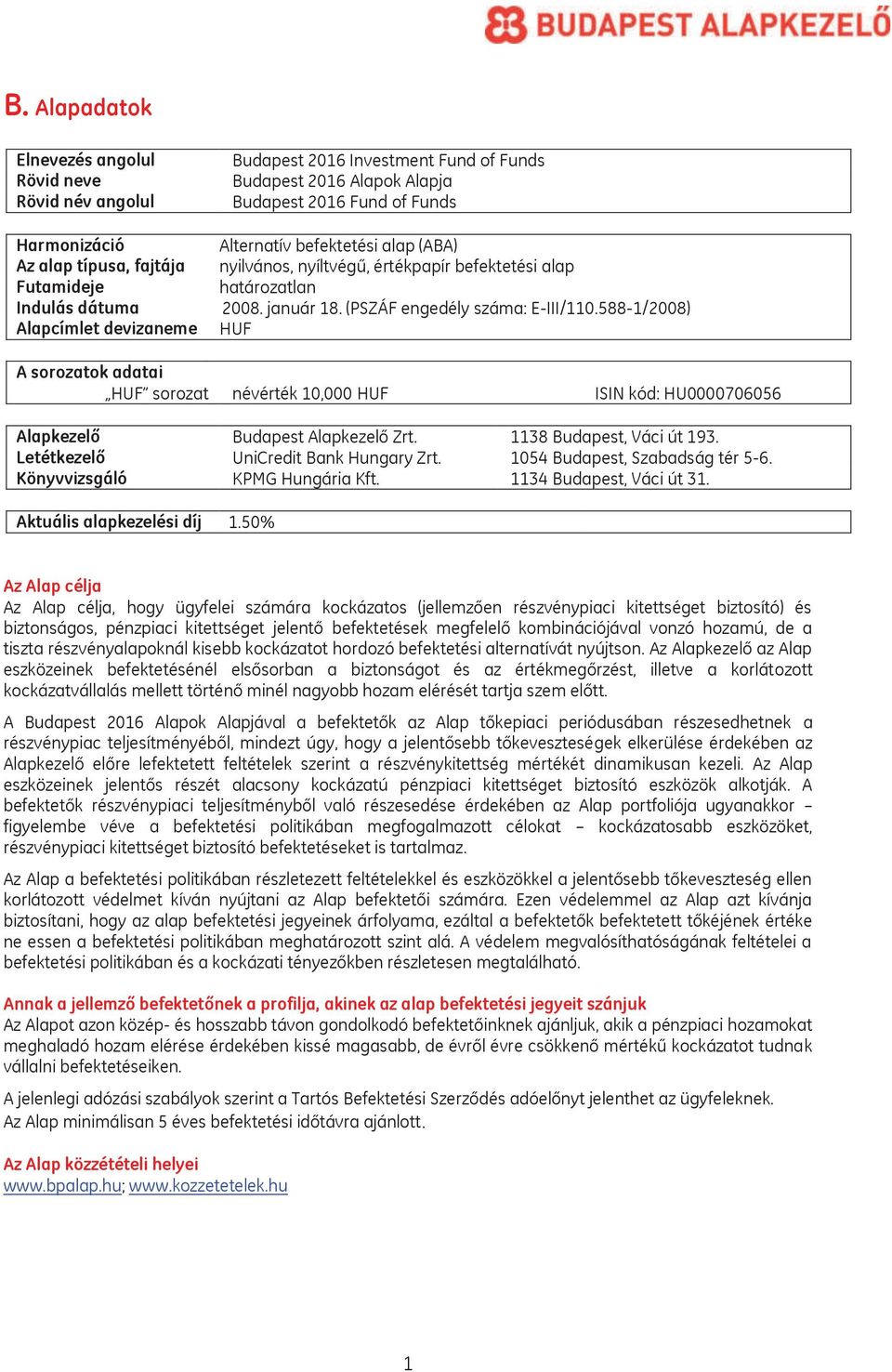 588-1/2008) HUF A sorozatok adatai HUF sorozat névérték 10,000 HUF ISIN kód: HU0000706056 Alapkezelő Budapest Alapkezelő Zrt. 1138 Budapest, Váci út 193. Letétkezelő UniCredit Bank Hungary Zrt.