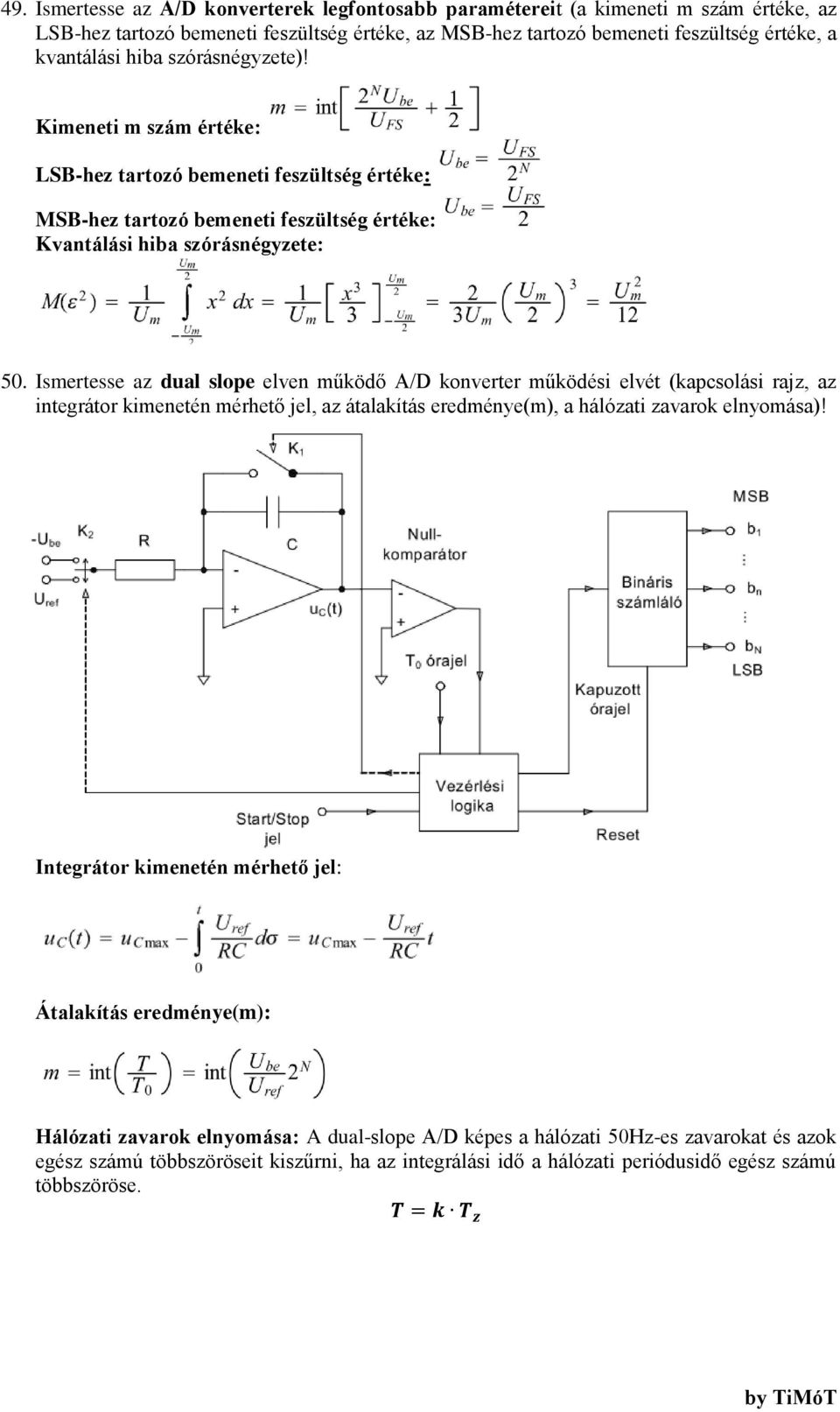 Ismertesse az dual slope elven működő A/D konverter működési elvét (kapcsolási rajz, az integrátor kimenetén mérhető jel, az átalakítás eredménye(m), a hálózati zavarok elnyomása)!