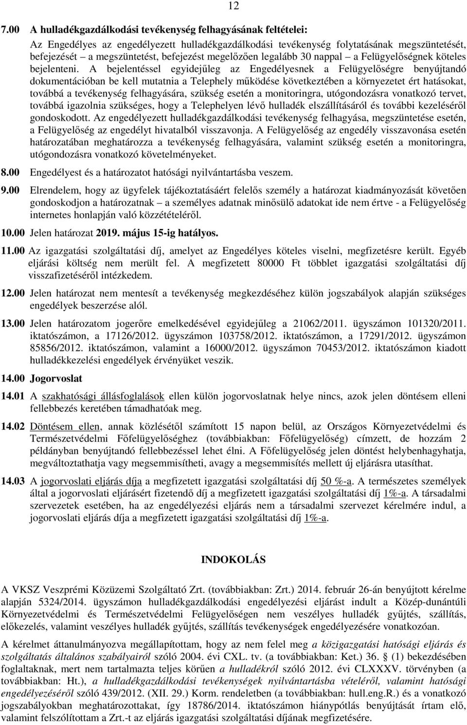 A bejelentéssel egyidejőleg az Engedélyesnek a Felügyelıségre benyújtandó dokumentációban be kell mutatnia a Telephely mőködése következtében a környezetet ért hatásokat, továbbá a tevékenység