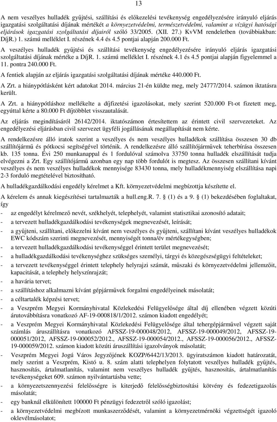 A veszélyes hulladék győjtési és szállítási tevékenység engedélyezésére irányuló eljárás igazgatási szolgáltatási díjának mértéke a DíjR. 1. számú melléklet I. részének 4.1 és 4.