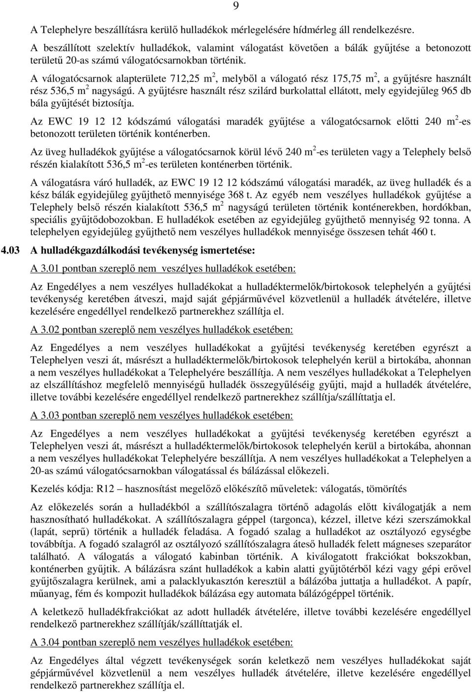 A válogatócsarnok alapterülete 712,25 m 2, melybıl a válogató rész 175,75 m 2, a győjtésre használt rész 536,5 m 2 nagyságú.