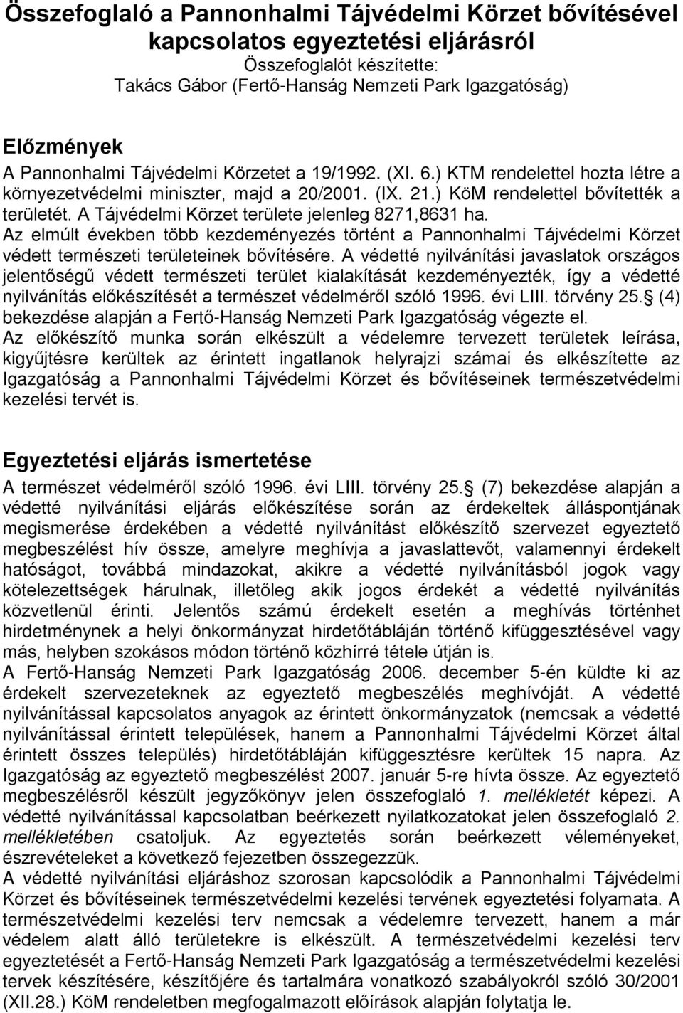 A Tájvédelmi Körzet területe jelenleg 8271,8631 ha. Az elmúlt években több kezdeményezés történt a Pannonhalmi Tájvédelmi Körzet védett természeti területeinek bõvítésére.