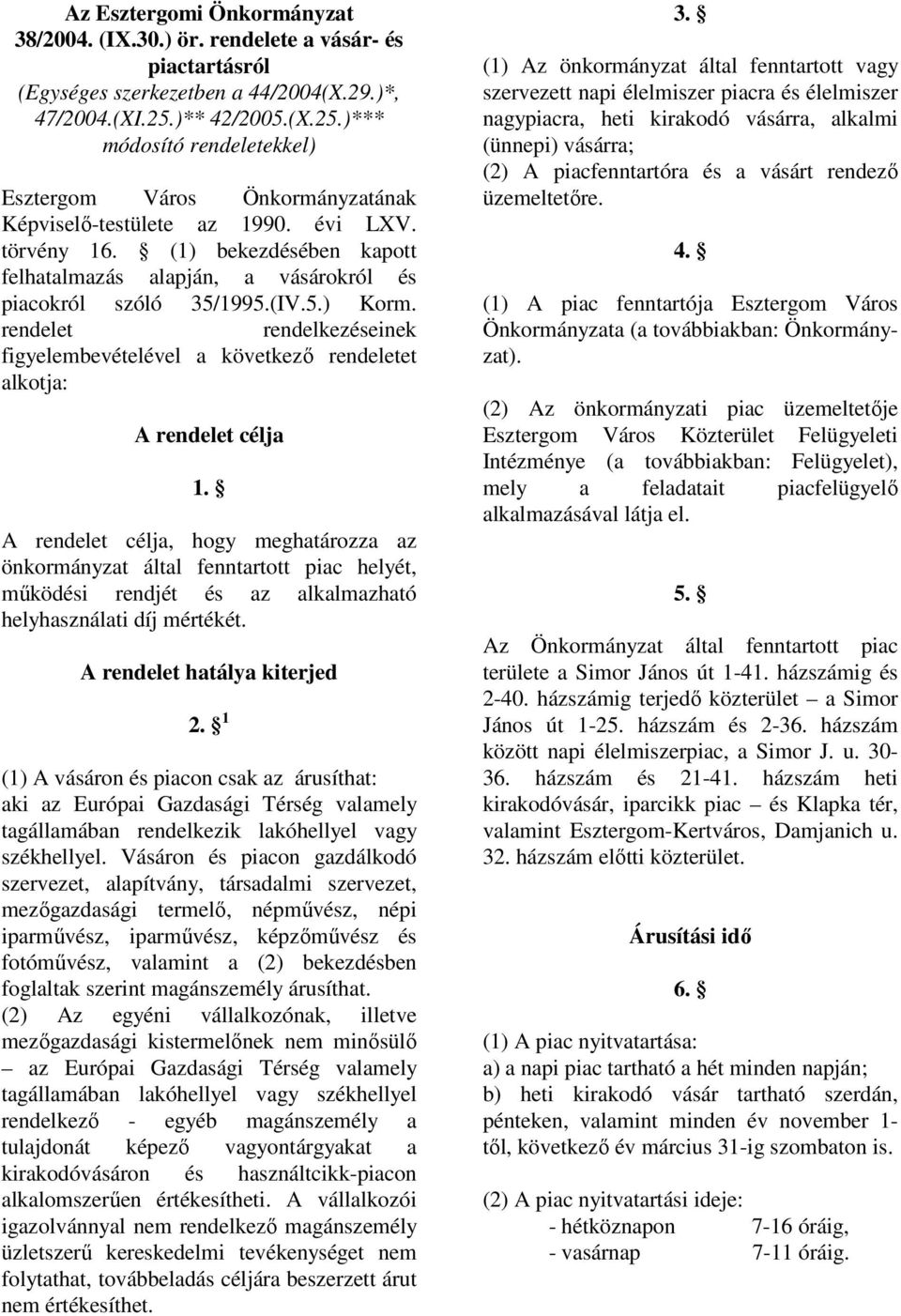 (1) bekezdésében kapott felhatalmazás alapján, a vásárokról és piacokról szóló 35/1995.(IV.5.) Korm. rendelet rendelkezéseinek figyelembevételével a következő rendeletet alkotja: A rendelet célja 1.