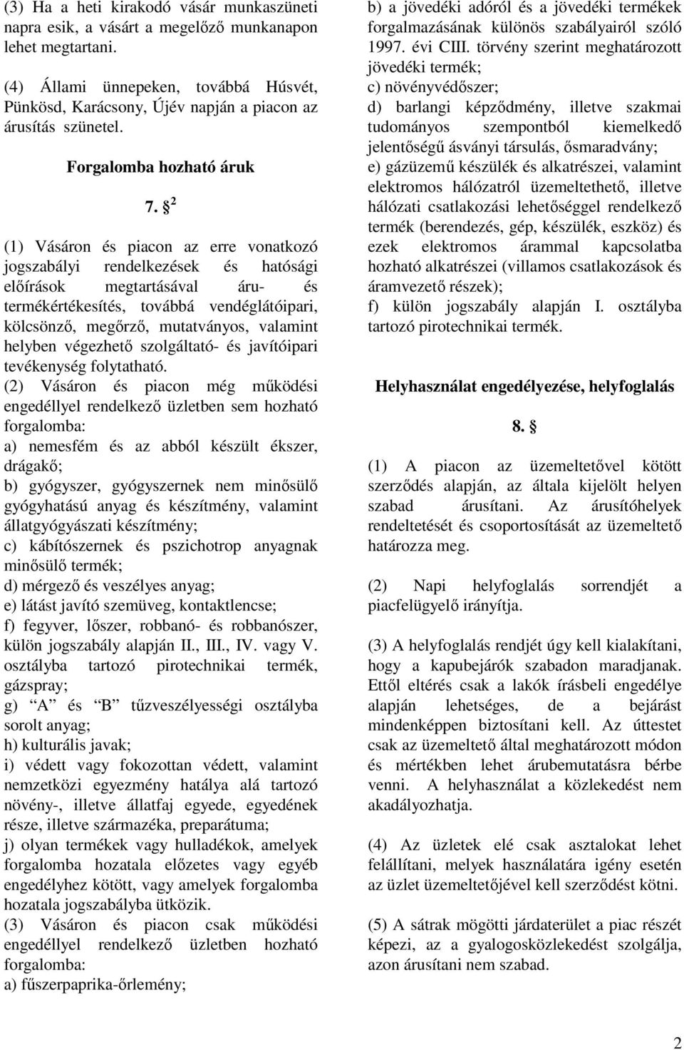 2 (1) Vásáron és piacon az erre vonatkozó jogszabályi rendelkezések és hatósági előírások megtartásával áru- és termékértékesítés, továbbá vendéglátóipari, kölcsönző, megőrző, mutatványos, valamint