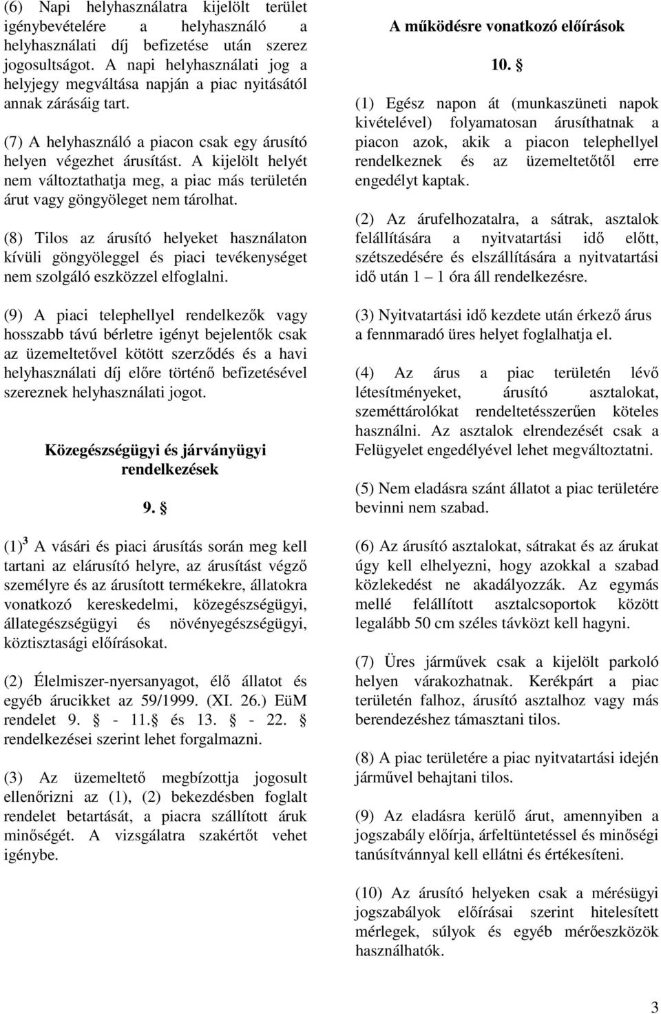 A kijelölt helyét nem változtathatja meg, a piac más területén árut vagy göngyöleget nem tárolhat.