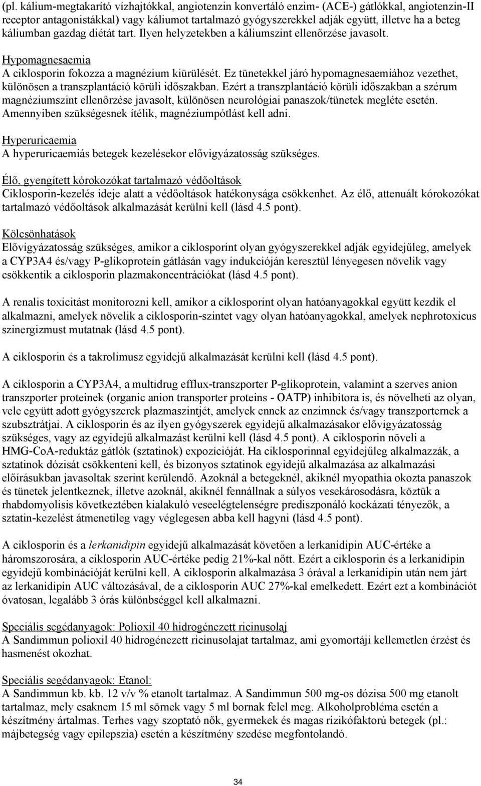 Ez tünetekkel járó hypomagnesaemiához vezethet, különösen a transzplantáció körüli időszakban.